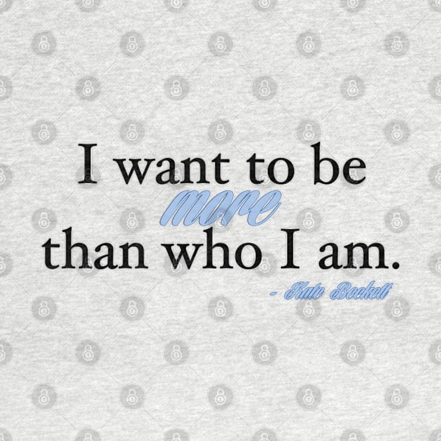 I want to be more than who I am. - Kate Beckett by cristinaandmer